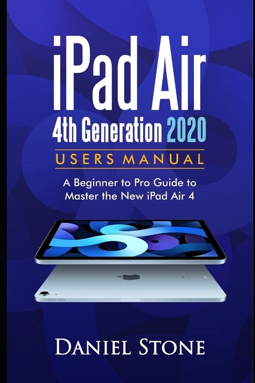 iPad Air 4th Generation 2020 User Manual: A Beginner to Pro Guide to Master the New iPad Air 4 (Paperback)