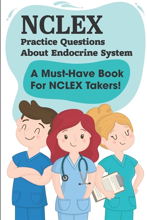 Nclex Practice Questions About Endocrine System A Must-have Book For Nclex Takers!: Endocrinology & Metabolism (Paperback)