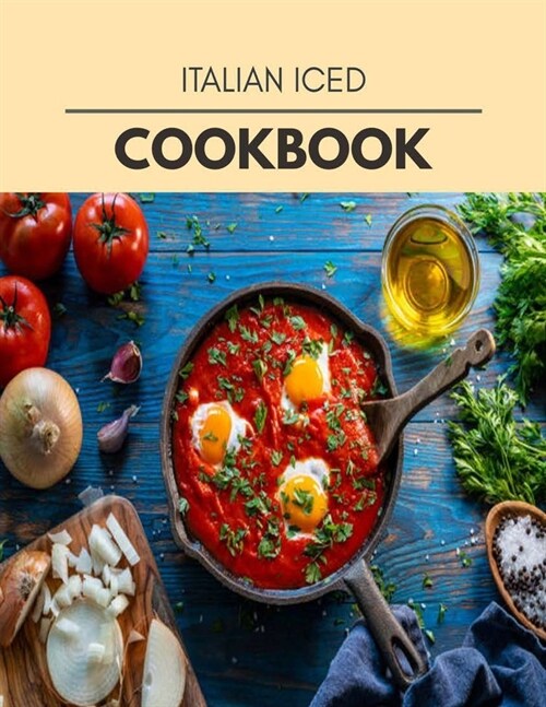 Italian Iced Cookbook: Easy Recipes For Preparing Tasty Meals For Weight Loss And Healthy Lifestyle All Year Round (Paperback)