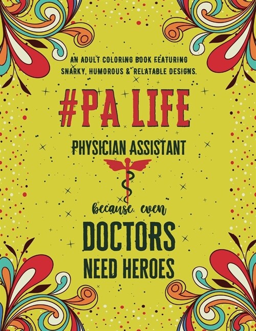 Physician Assistant Life: An Adult Coloring Book Featuring Funny, Humorous & Stress Relieving Designs Gift for Physician Assistants (Paperback)