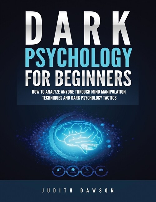 Dark Psychology for Beginners: How to Analyze Anyone Through Mind Manipulation Techniques and Dark Psychology Tactics (Paperback)