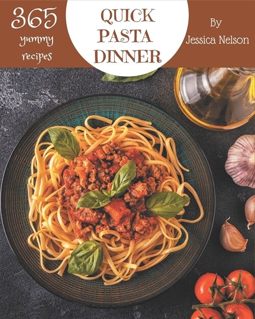 365 Yummy Quick Pasta Dinner Recipes: More Than a Yummy Quick Pasta Dinner Cookbook (Paperback)