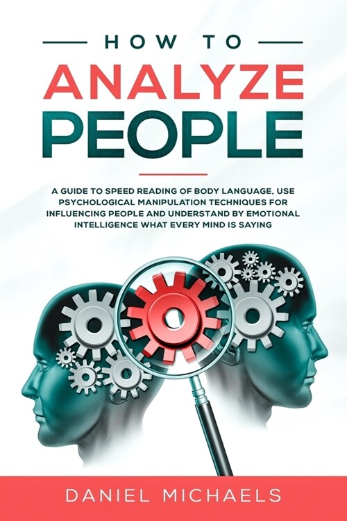How to Analyze People: A Guide to Speed Reading of Body Language, Use Psychological Manipulation Techniques for Influencing People and Unders (Paperback)