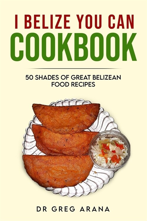 I Belize You Can Cookbook: Fifty shades of great Belizean food recipes (Caribbean Cookbook) (Paperback)