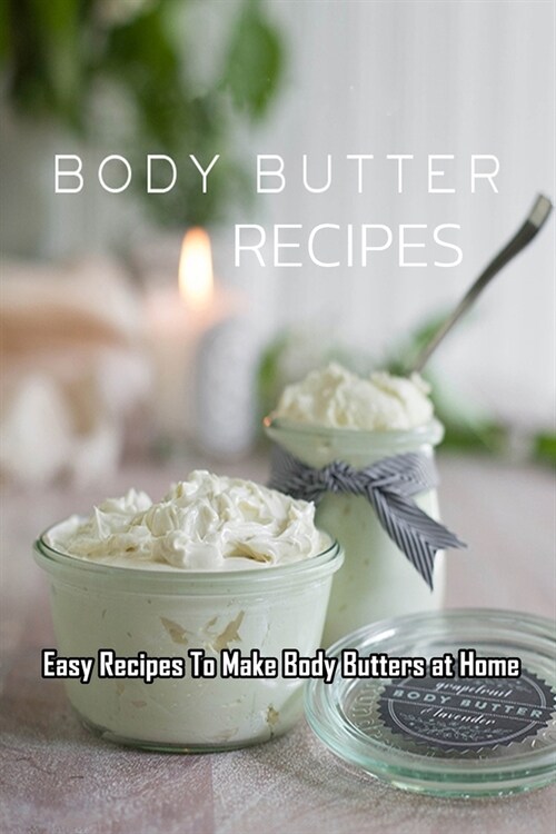 Body Butters Recipes: Easy Recipes To Make Body Butters at Home: Gift Ideas for Holiday (Paperback)