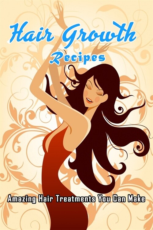 Hair Growth Recipes: Amazing Hair Treatments You Can Make: Gift Ideas for Holiday (Paperback)