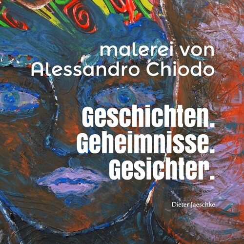 Geschichten. Geheimnisse. Gesichter. Malerei von Alessandro Chiodo: Ausstellung kuratiert von Dieter Jaeschke (Paperback)