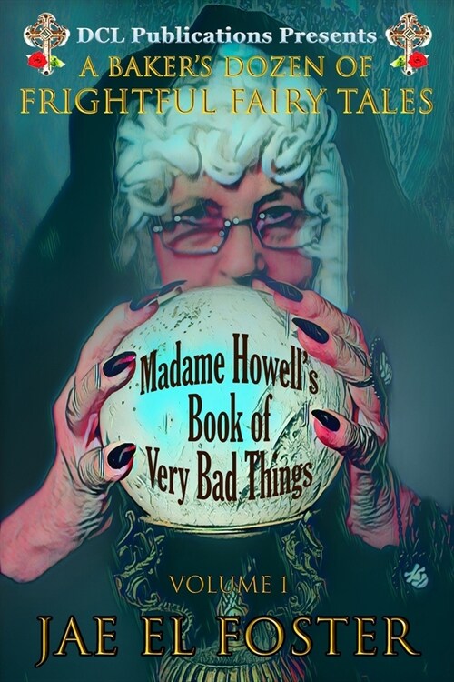 Madame Howells Book of Very Bad Things: A Bakers Dozen of Frightful Fairy Tales (Paperback)