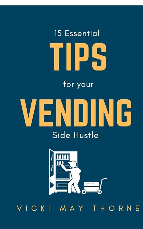 15 Essentials Tips for Your Vending Side-Hustle (Paperback)