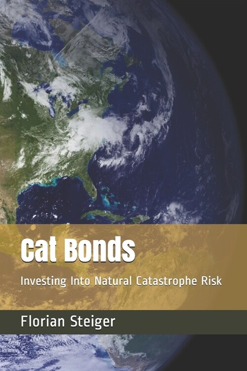 Cat Bonds: Investing Into Natural Catastrophe Risk (Paperback)