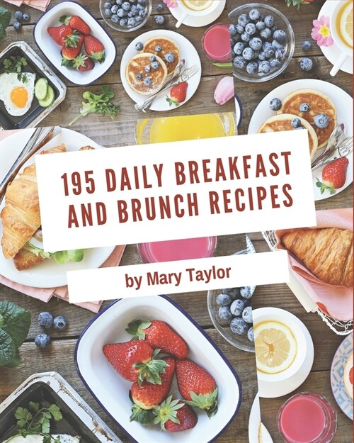 195 Daily Breakfast and Brunch Recipes: Making More Memories in your Kitchen with Breakfast and Brunch Cookbook! (Paperback)