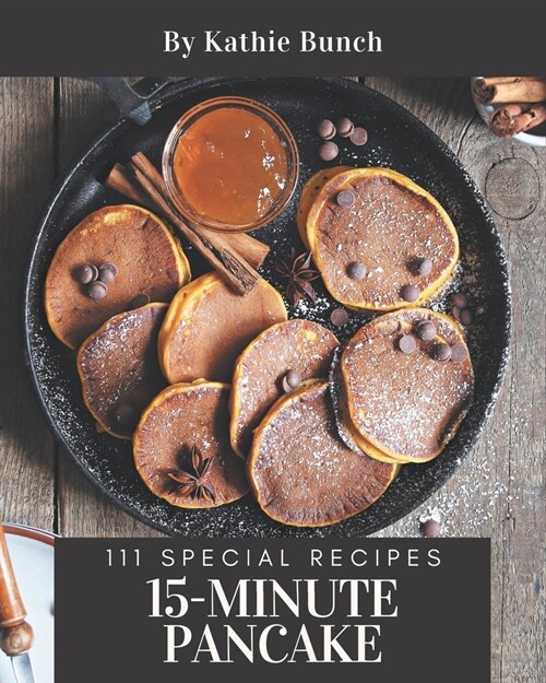 111 Special 15-Minute Pancake Recipes: Not Just a 15-Minute Pancake Cookbook! (Paperback)