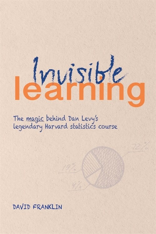 Invisible Learning: The magic behind Dan Levys legendary Harvard statistics course (Paperback)