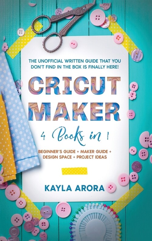 Cricut Maker: 4 BOOKS in 1 - Beginners guide + Maker Guide + Design Space + Project Ideas. The Unofficial Written Guide That You Do (Hardcover)