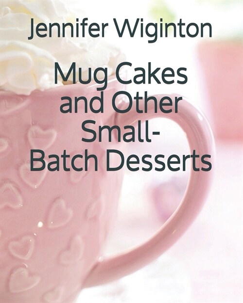 Mug Cakes and Other Small-Batch Desserts (Paperback)