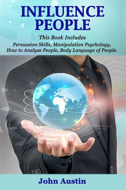 Influence People: This Book Includes: Persuasion Skills, Manipulation Psychology, How to Analyze People, Body Language of People. (Paperback)