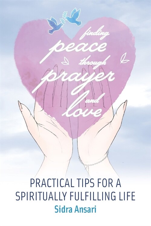 Finding Peace Through Prayer and Love : Practical Tips for a Spiritually Fulfilling Life (Paperback)