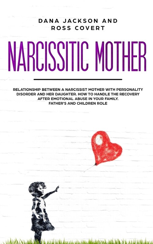 Narcissistic Mother: Relationship between a Narcissist Mother with Personality Disorder and her Daughter. How to Handle the Recovery after (Hardcover)