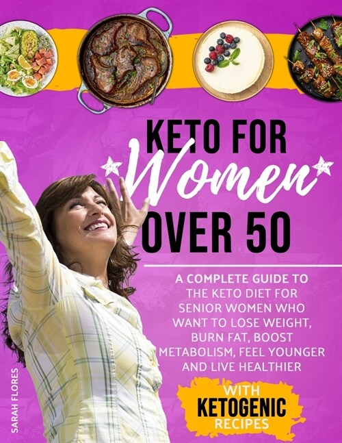 Keto For Women Over 50: A Complete Guide To The Keto Diet For Senior Women Who Want To Lose Weight, Burn Fat, Boost Metabolism, Feel Younger A (Paperback)