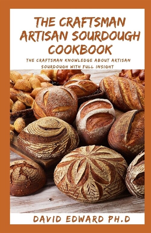 The Craftsman Artisan Sourdough Cookbook: The Craftsman Knowledge About Artisan Sourdough With Full Insight (Paperback)