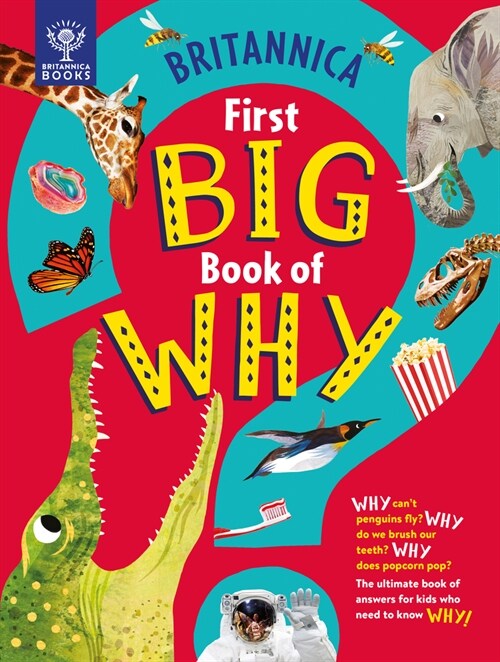 Britannicas First Big Book of Why: Why Cant Penguins Fly? Why Do We Brush Our Teeth? Why Does Popcorn Pop? the Ultimate Book of Answers for Kids Who (Hardcover)