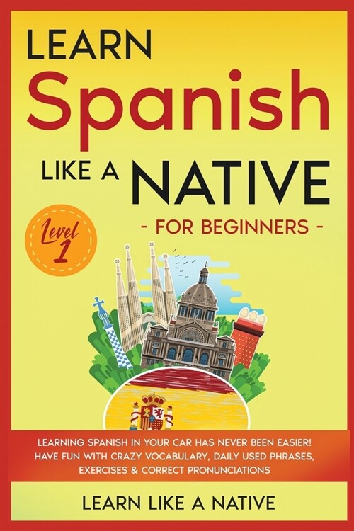 Learn Spanish Like a Native for Beginners - Level 1: Learning Spanish in Your Car Has Never Been Easier! Have Fun with Crazy Vocabulary, Daily Used Ph (Paperback)