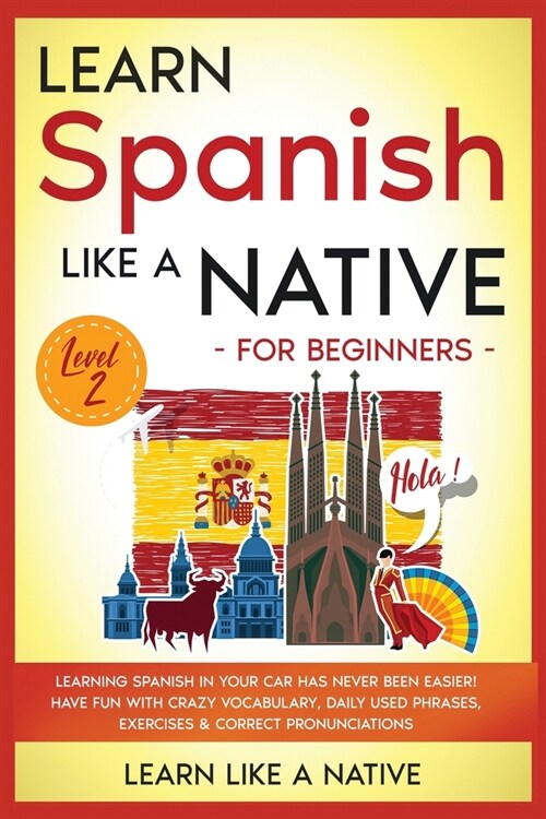 Learn Spanish Like a Native for Beginners - Level 2: Learning Spanish in Your Car Has Never Been Easier! Have Fun with Crazy Vocabulary, Daily Used Ph (Paperback)