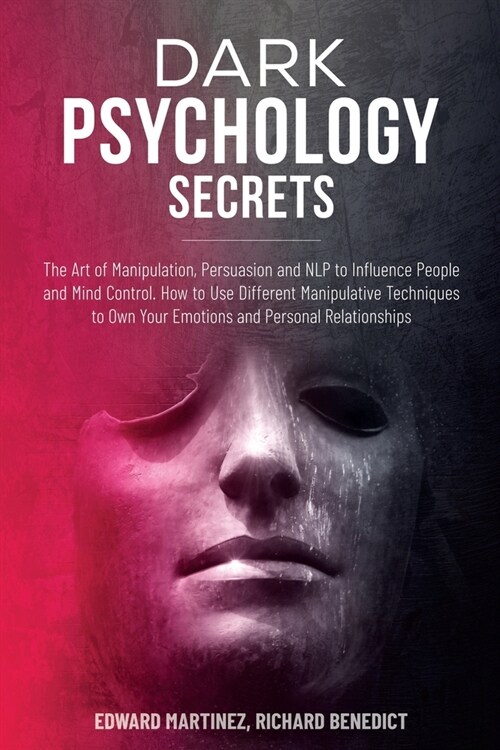 Dark Psychology Secrets: The Art of Manipulation, Persuasion, and NLP to Influence People and Mind Control. How to Use Different Manipulative T (Paperback)