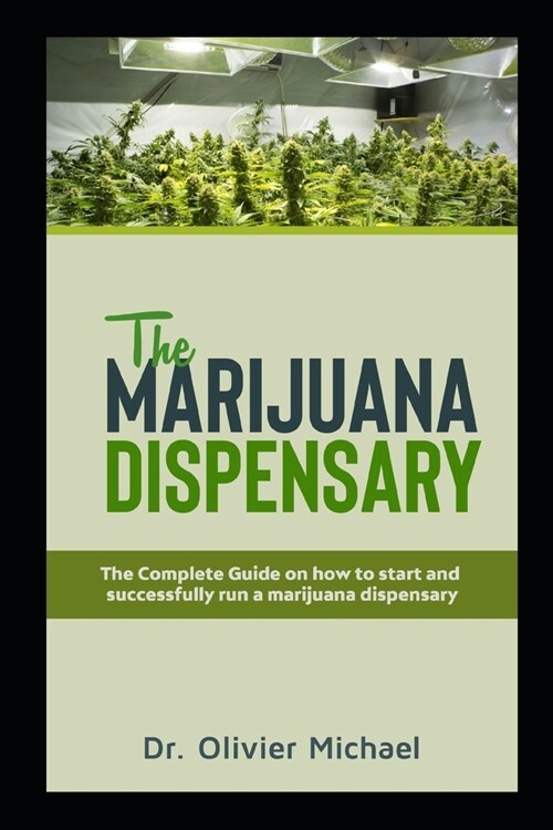 The Marijuana Dispensary: The Complete Guide on how to start and successfully run a marijuana dispensary (Paperback)