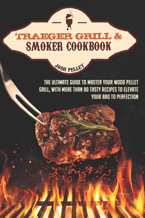 Traeger grill & smoker cookbook: the ultimate guide to master your wood pellet grill, with more than 80 tasty recipes to elevate your bbq to perfectio (Paperback)