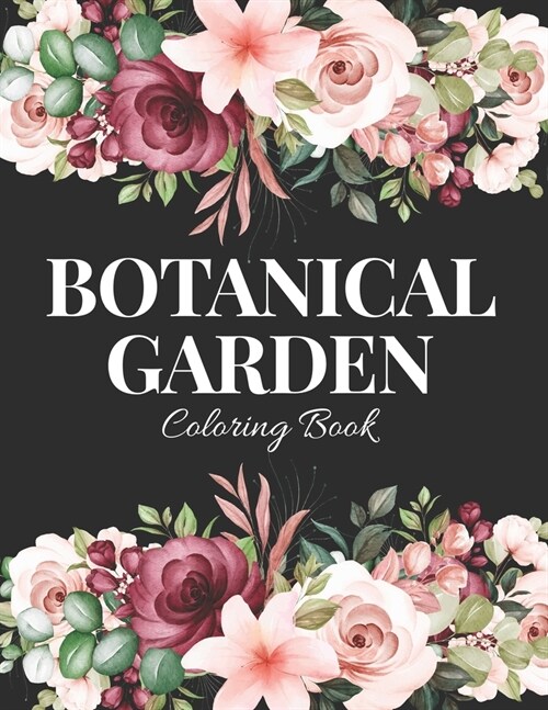 Botanical Garden Coloring Book: An Adult Coloring Book with Flower Collection, Bouquets, Wreaths, Swirls, Floral, Patterns, Stress Relieving Flower De (Paperback)