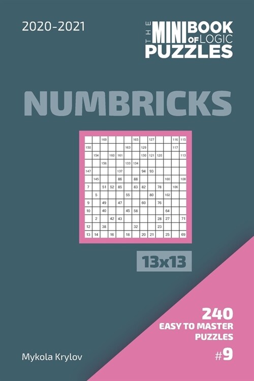 The Mini Book Of Logic Puzzles 2020-2021. Numbricks 13x13 - 240 Easy To Master Puzzles. #9 (Paperback)