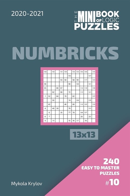 The Mini Book Of Logic Puzzles 2020-2021. Numbricks 13x13 - 240 Easy To Master Puzzles. #10 (Paperback)