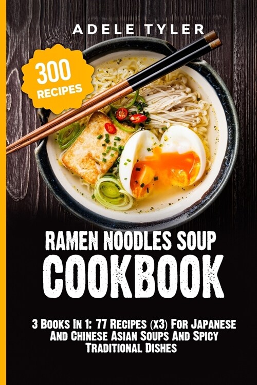 Ramen Noodles Soup Cookbook: 3 Books In 1: 77 Recipes (x3) For Japanese And Chinese Asian Soups And Spicy Traditional Dishes (Paperback)