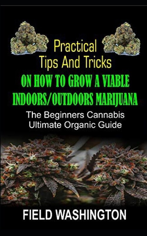 Practical Tips and Tricks on How to Grow: A Viable Indoors/Outdoors Marijuana (Paperback)