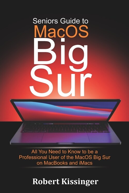 Seniors Guide to MacOS Big Sur: All You Need to Know to be a Professional User of the MacOS Big Sur on MacBooks and iMacs (Paperback)