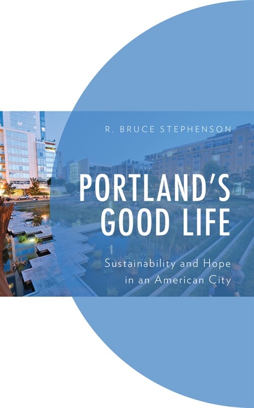 Portlands Good Life: Sustainability and Hope in an American City (Hardcover)