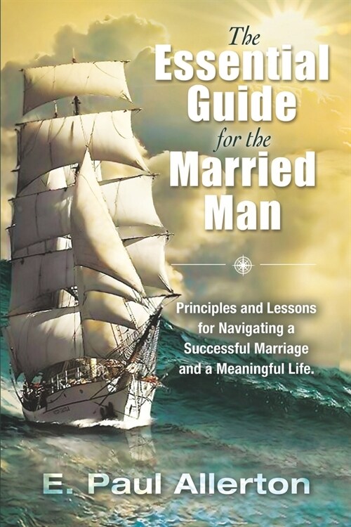 The Essential Guide for the Married Man: Principles and Lessons for Navigating a Successful Marriage and a Meaningful Life (Paperback)