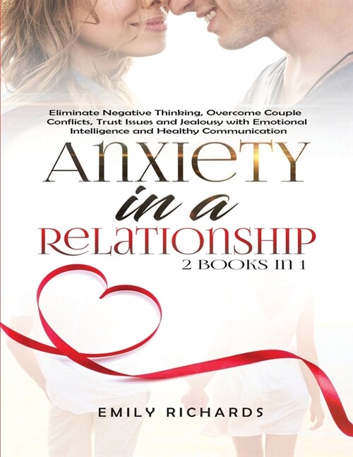 Anxiety in a Relationship: 2 Books in 1: Eliminate Negative Thinking, Overcome Couple Conflicts, Trust Issues and Jealousy with Emotional Intelli (Paperback)