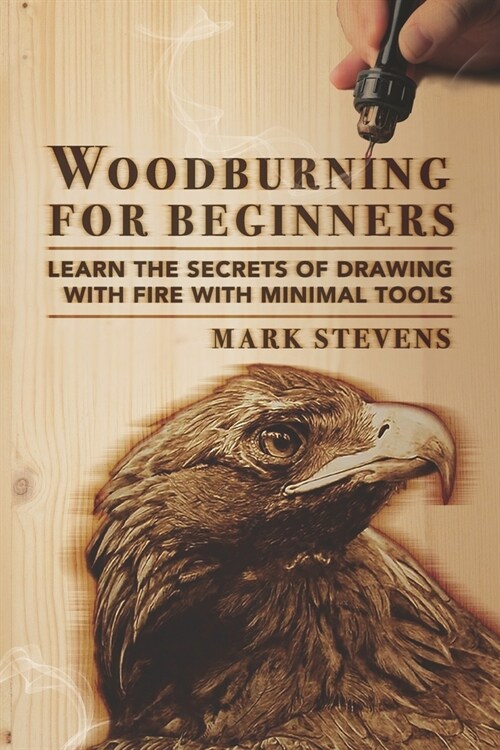 Woodburning for Beginners: Learn the Secrets of Drawing With Fire With Minimal Tools (Paperback)