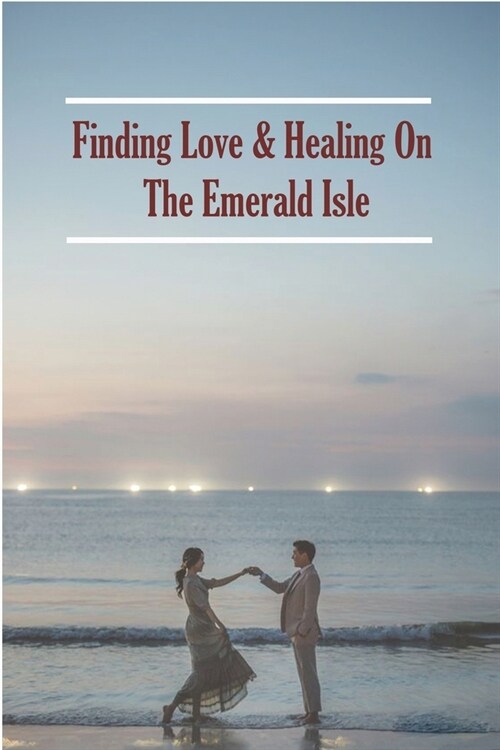 Finding Love _ Healing On The Emerald Isle: Falling In Love (Paperback)