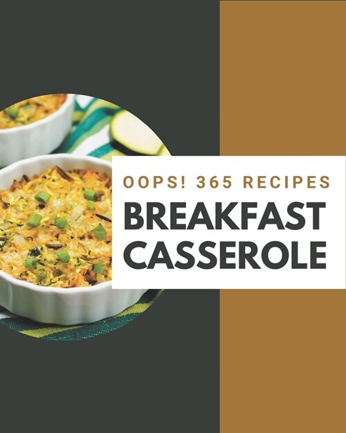 Oops! 365 Breakfast Casserole Recipes: Start a New Cooking Chapter with Breakfast Casserole Cookbook! (Paperback)