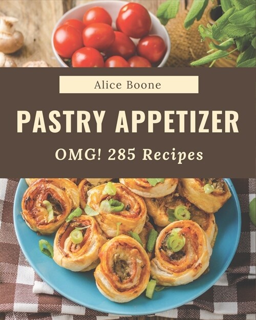 OMG! 285 Pastry Appetizer Recipes: A Pastry Appetizer Cookbook for All Generation (Paperback)