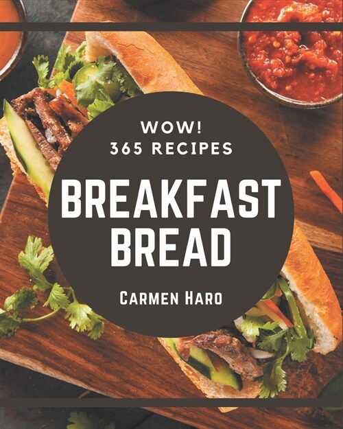 Wow! 365 Breakfast Bread Recipes: Everything You Need in One Breakfast Bread Cookbook! (Paperback)