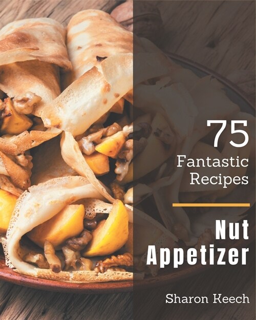 75 Fantastic Nut Appetizer Recipes: Cook it Yourself with Nut Appetizer Cookbook! (Paperback)