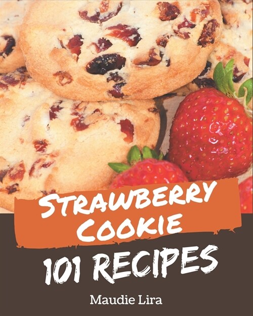101 Strawberry Cookie Recipes: Best-ever Strawberry Cookie Cookbook for Beginners (Paperback)