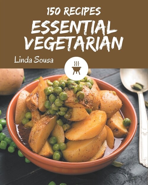 150 Essential Vegetarian Recipes: The Best Vegetarian Cookbook that Delights Your Taste Buds (Paperback)