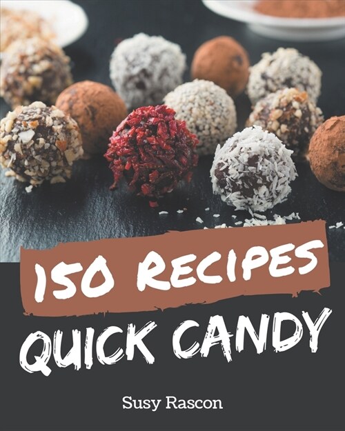 150 Quick Candy Recipes: Save Your Cooking Moments with Quick Candy Cookbook! (Paperback)