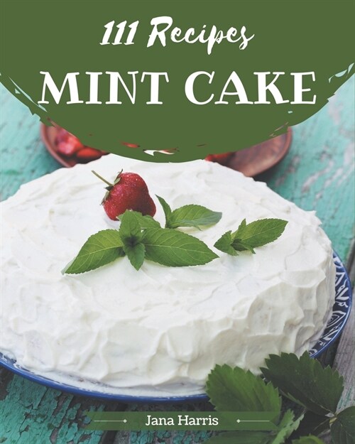 111 Mint Cake Recipes: More Than a Mint Cake Cookbook (Paperback)