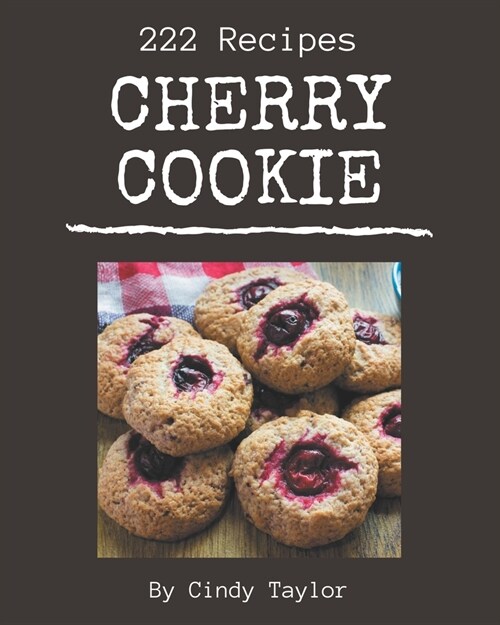 222 Cherry Cookie Recipes: A Highly Recommended Cherry Cookie Cookbook (Paperback)